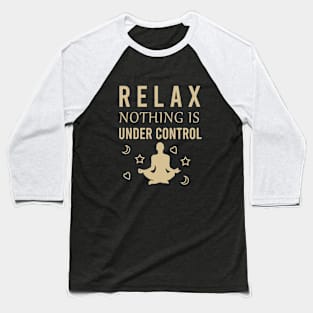 Relax nothing under control Baseball T-Shirt